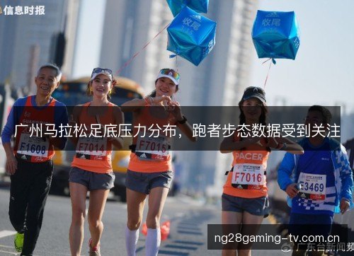 广州马拉松足底压力分布，跑者步态数据受到关注